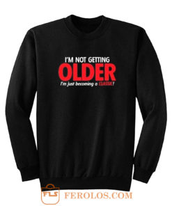 Im Not Getting Older Sarcastic Sweatshirt