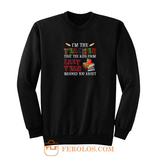 Im The Teacher That The Kids From Last Year Warned You Sweatshirt