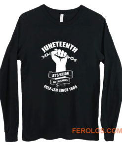 Juneteenth Lets Break All The Chains Free ish Since 1865 Long Sleeve