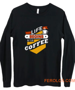 Life Begins After Coffee Quote Long Sleeve