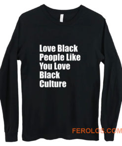 Love Black People Like You Love Black Culture Long Sleeve