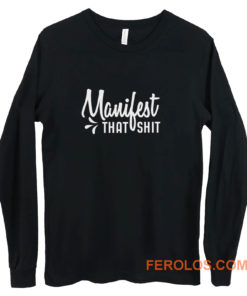 Manifest That Shit Manifestation Long Sleeve