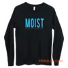 Moist Because Someone Hates This Word Long Sleeve