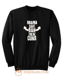 Obama Cant Ban These Guns Sweatshirt