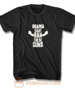 Obama Cant Ban These Guns T Shirt