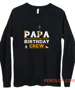 Papa Birthday Crew Construction Birthday Party Long Sleeve