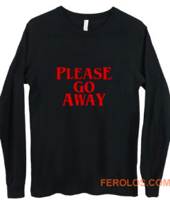 Please Go Away Long Sleeve