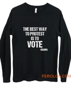 Protest Best Way To Protest Is To Vote Long Sleeve