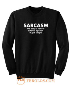 Sarcasm The Bodys Natural Defense Against Stupid People Sweatshirt