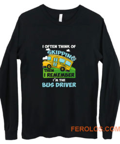 School Bus Driver I Often Think Of Skipping Long Sleeve