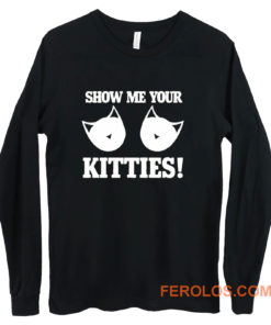 Show Me Your Kitties Funny Long Sleeve