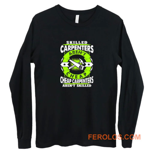 Skilled Carpenters Arent Cheap Carpenters Arent Skilled Long Sleeve