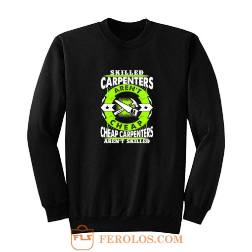 Skilled Carpenters Arent Cheap Carpenters Arent Skilled Sweatshirt