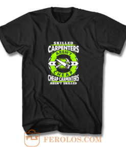 Skilled Carpenters Arent Cheap Carpenters Arent Skilled T Shirt