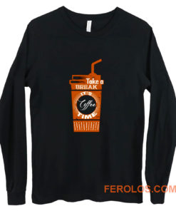 Take a Coffee Break Long Sleeve