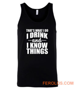 Thats What I Do I Drink And I Know Things Tank Top