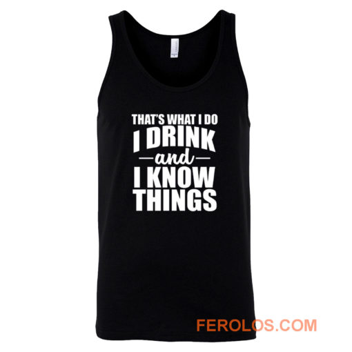 Thats What I Do I Drink And I Know Things Tank Top