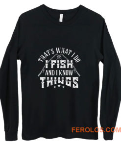 Thats What I Do I Fish And Know Things Long Sleeve