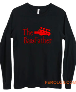 The Bass father t for Bass Guitarist Long Sleeve