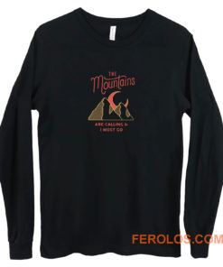 The Mountains Are Calling I Must Go Long Sleeve