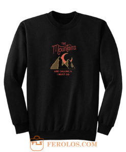 The Mountains Are Calling I Must Go Sweatshirt