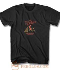 The Mountains Are Calling I Must Go T Shirt