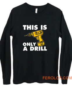 This Is Only A Drill Long Sleeve