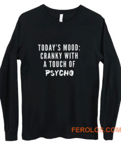 Todays Mood Cranky With A Touch of Psycho Long Sleeve