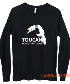 Toucan Play At That Game Long Sleeve