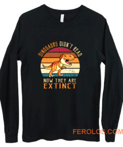 Vintage Dinosaurs Didnt Read Now They Are Extinct Long Sleeve