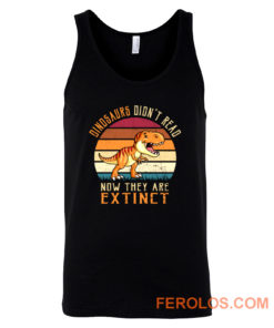 Vintage Dinosaurs Didnt Read Now They Are Extinct Tank Top