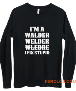 Welder Fix Stupid Proud Welder Long Sleeve