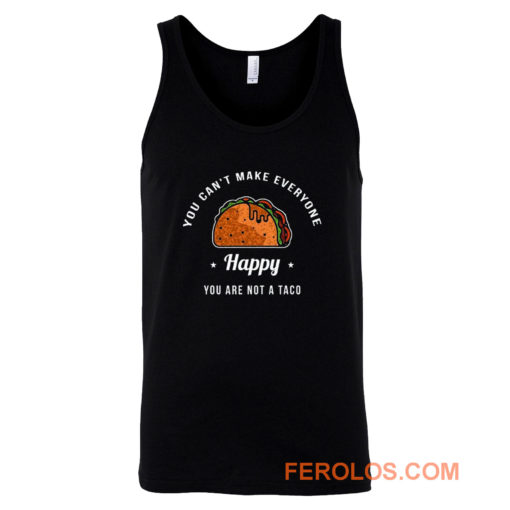 You Cant Make Everyone Happy You Are Not A Taco Tank Top