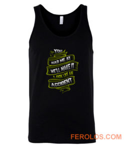 You Had Me At Well Make It Look Like An Accident Tank Top