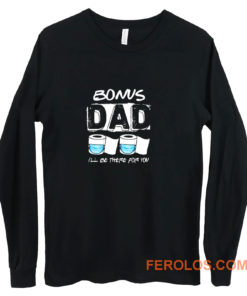 bonus dad i will be there for you Long Sleeve