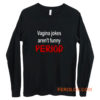 crude vagina jokes gross menstruation humor Long Sleeve