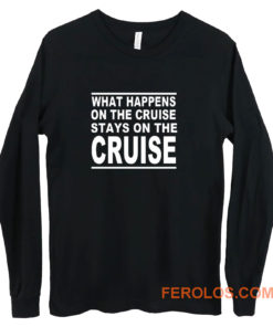 cruise what happens on the cruise Long Sleeve