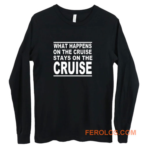 cruise what happens on the cruise Long Sleeve