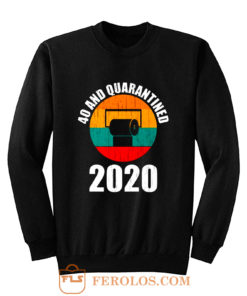 40 And Quarantined 2020 Sweatshirt