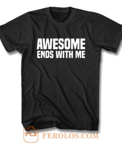 Awesome Ends With Me Sarcastic T Shirt