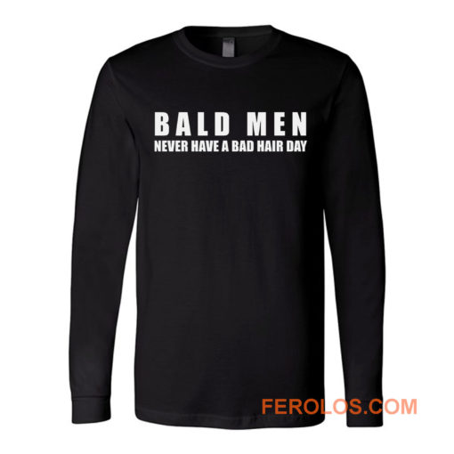 Bald Men Never Have a Bad Day Hair Funny Bald Men Long Sleeve