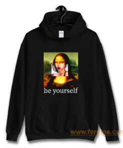 Be yourself Mona Lisa Funny Art Parody Monalisa Hoodie