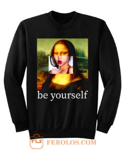 Be yourself Mona Lisa Funny Art Parody Monalisa Sweatshirt