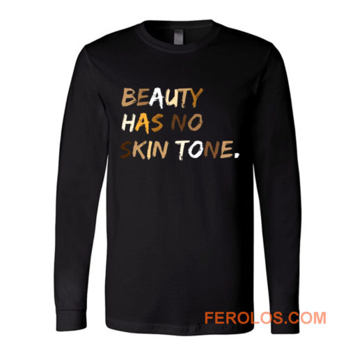 Beauty Has No Skin Tone Black Live Matter Long Sleeve