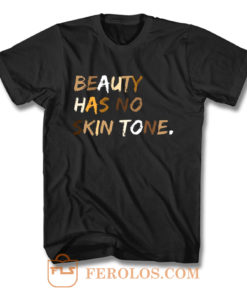 Beauty Has No Skin Tone Black Live Matter T Shirt