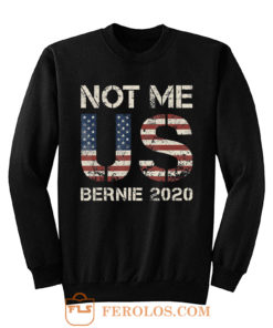 Bernie 2020 Not Me US Bernie Sanders Sweatshirt