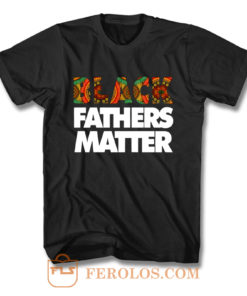 Black Fathers Matter T Shirt