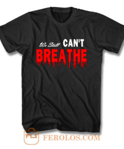 Black Lives Matter We Still I Cant Breathe Red Blood T Shirt