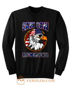 Caw Caw Mother Fcker Patriotic USA Funny Murica Eagle 4th of July Sweatshirt