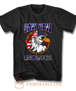 Caw Caw Mother Fcker Patriotic USA Funny Murica Eagle 4th of July T Shirt